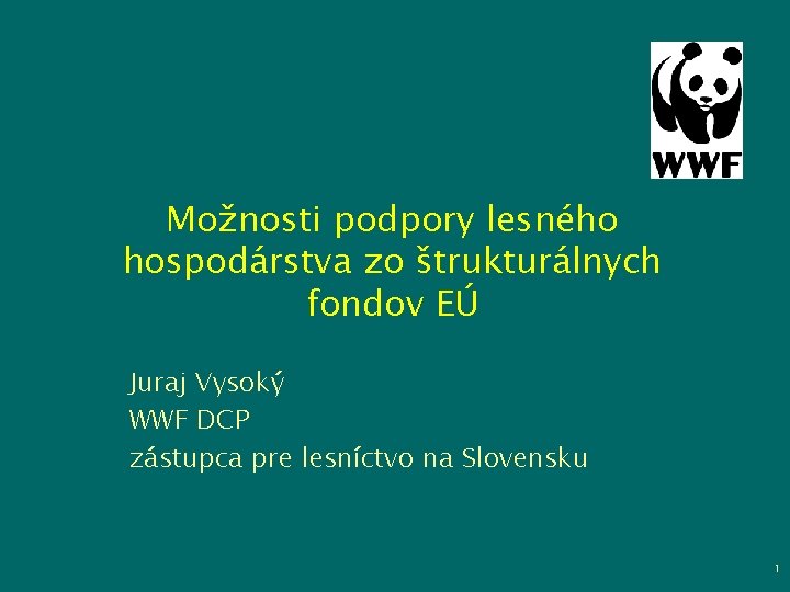 Možnosti podpory lesného hospodárstva zo štrukturálnych fondov EÚ Juraj Vysoký WWF DCP zástupca pre