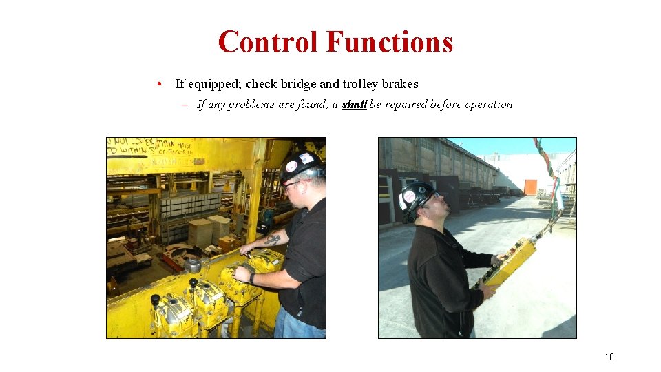 Control Functions • If equipped; check bridge and trolley brakes – If any problems