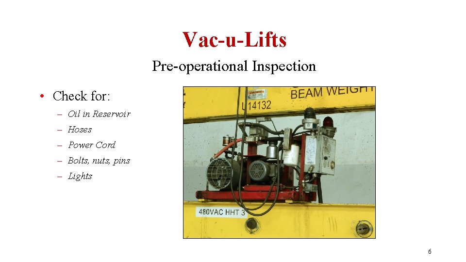 Vac-u-Lifts Pre-operational Inspection • Check for: – Oil in Reservoir – Hoses – Power