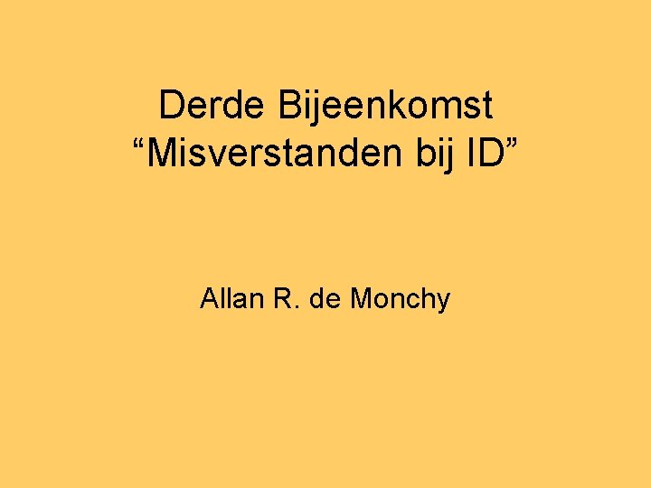 Derde Bijeenkomst “Misverstanden bij ID” Allan R. de Monchy 