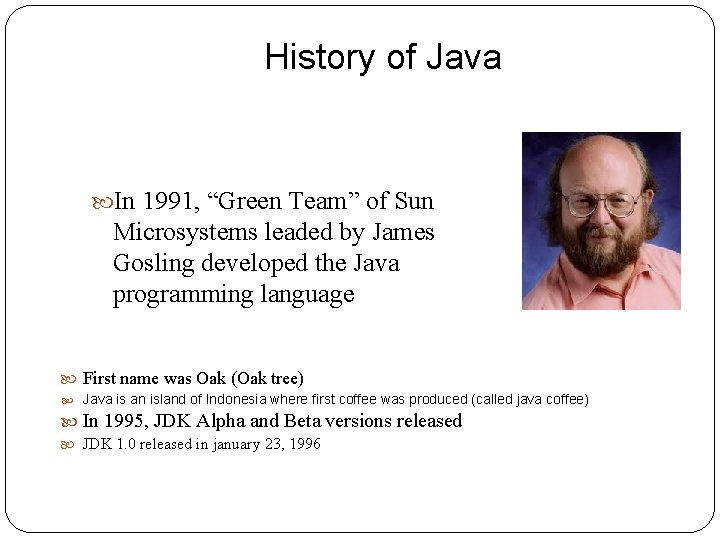 History of Java In 1991, “Green Team” of Sun Microsystems leaded by James Gosling