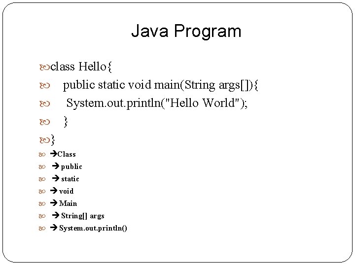 Java Program class Hello{ public static void main(String args[]){ System. out. println("Hello World"); }