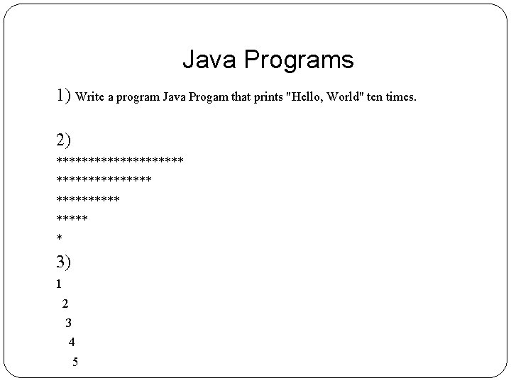 Java Programs 1) Write a program Java Progam that prints "Hello, World" ten times.