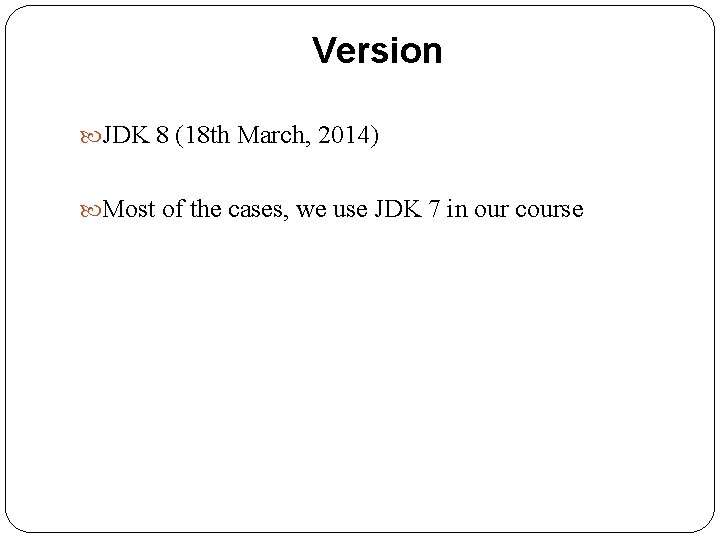 Version JDK 8 (18 th March, 2014) Most of the cases, we use JDK