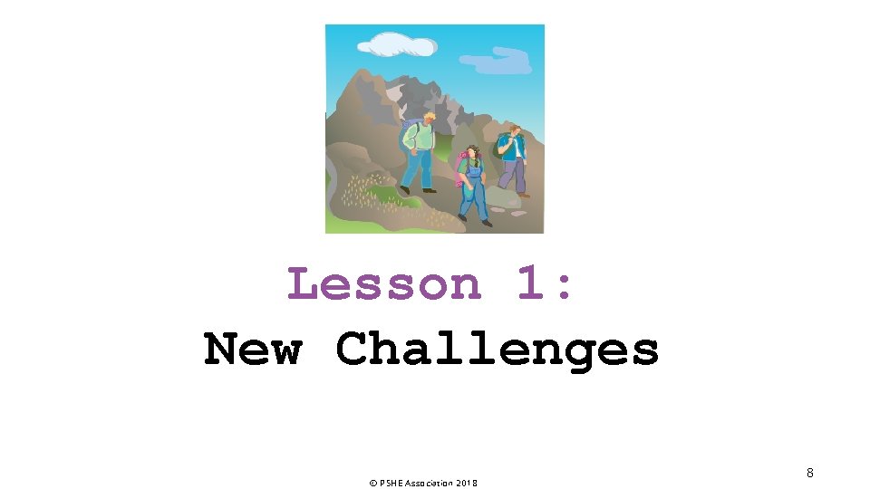 Lesson 1: New Challenges © PSHE Association 2018 8 