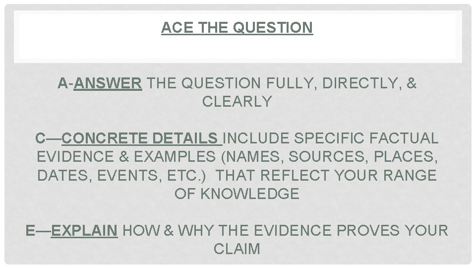 ACE THE QUESTION A-ANSWER THE QUESTION FULLY, DIRECTLY, & CLEARLY C—CONCRETE DETAILS INCLUDE SPECIFIC
