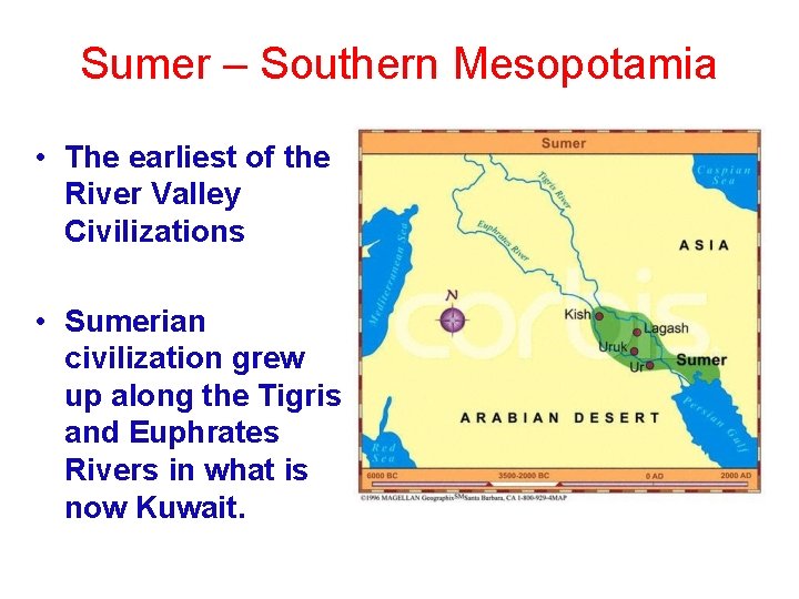 Sumer – Southern Mesopotamia • The earliest of the River Valley Civilizations • Sumerian