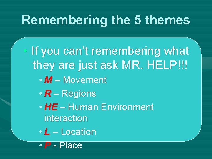Remembering the 5 themes • If you can’t remembering what they are just ask