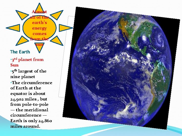 Almost all of the earth’s energy comes from the sun The Earth • 3