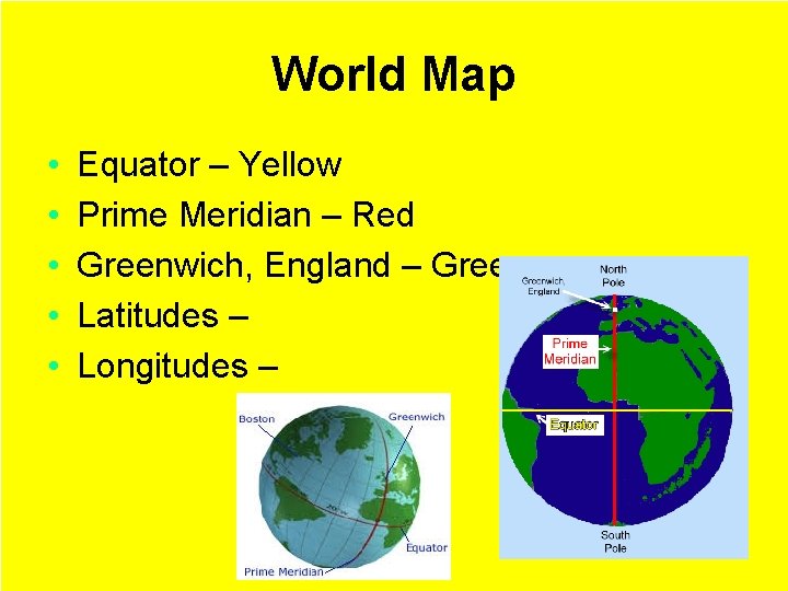 World Map • • • Equator – Yellow Prime Meridian – Red Greenwich, England