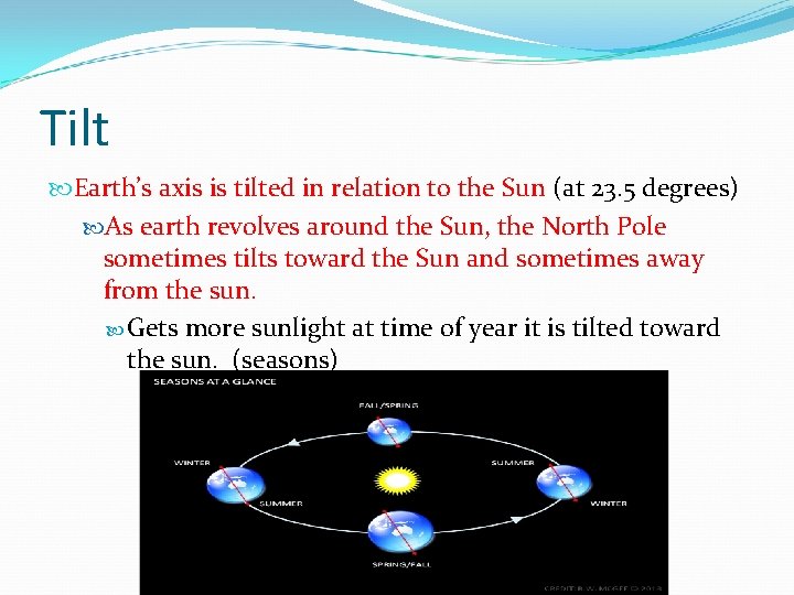 Tilt Earth’s axis is tilted in relation to the Sun (at 23. 5 degrees)