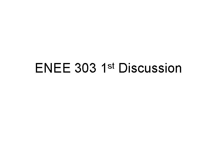 ENEE 303 1 st Discussion 