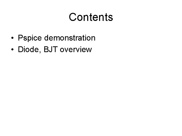 Contents • Pspice demonstration • Diode, BJT overview 