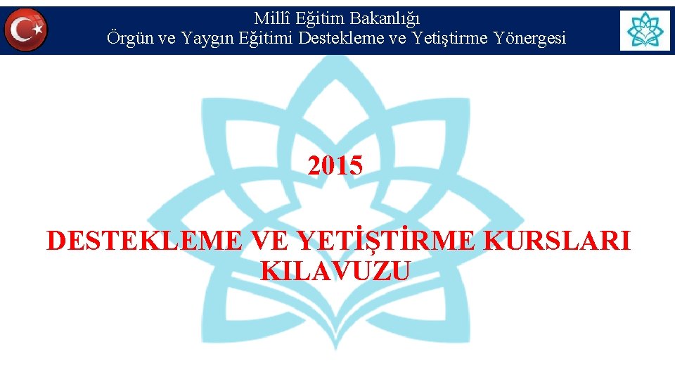 Millî Eğitim Bakanlığı Örgün ve Yaygın Eğitimi Destekleme ve Yetiştirme Yönergesi 2015 DESTEKLEME VE Millî Eğitim Bakanlığı Örgün ve Yaygın Eğitimi Destekleme ve Yetiştirme Yönergesi 2015 DESTEKLEME VE