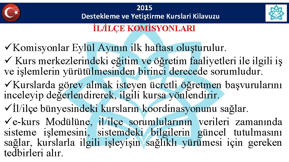 2015 Destekleme ve Yetiştirme Kurslari Kilavuzu İL/İLÇE KOMİSYONLARI üKomisyonlar Eylül Ayının ilk haftası oluşturulur. 2015 Destekleme ve Yetiştirme Kurslari Kilavuzu İL/İLÇE KOMİSYONLARI üKomisyonlar Eylül Ayının ilk haftası oluşturulur.