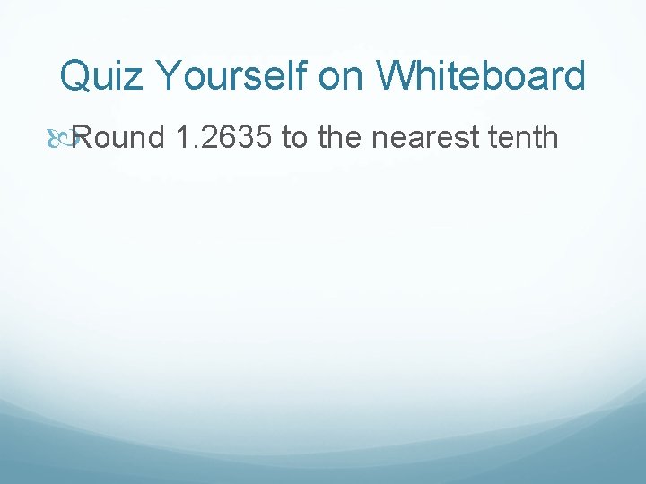 Quiz Yourself on Whiteboard Round 1. 2635 to the nearest tenth 