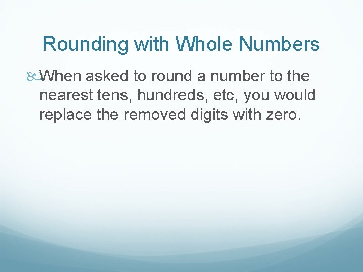 Rounding with Whole Numbers When asked to round a number to the nearest tens,