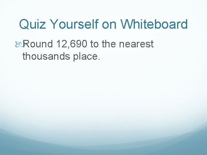 Quiz Yourself on Whiteboard Round 12, 690 to the nearest thousands place. 