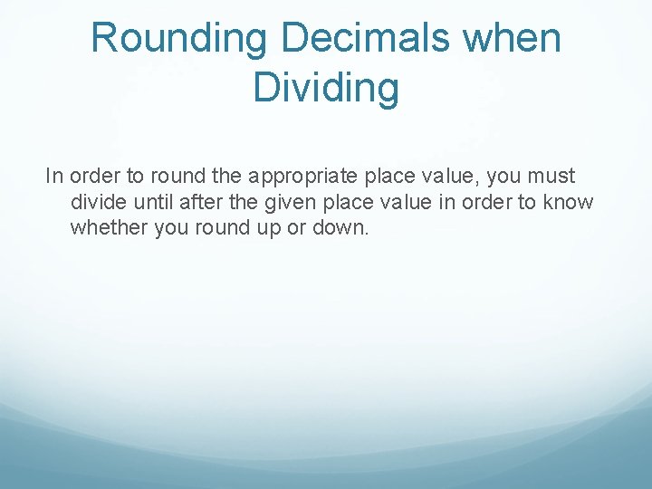 Rounding Decimals when Dividing In order to round the appropriate place value, you must