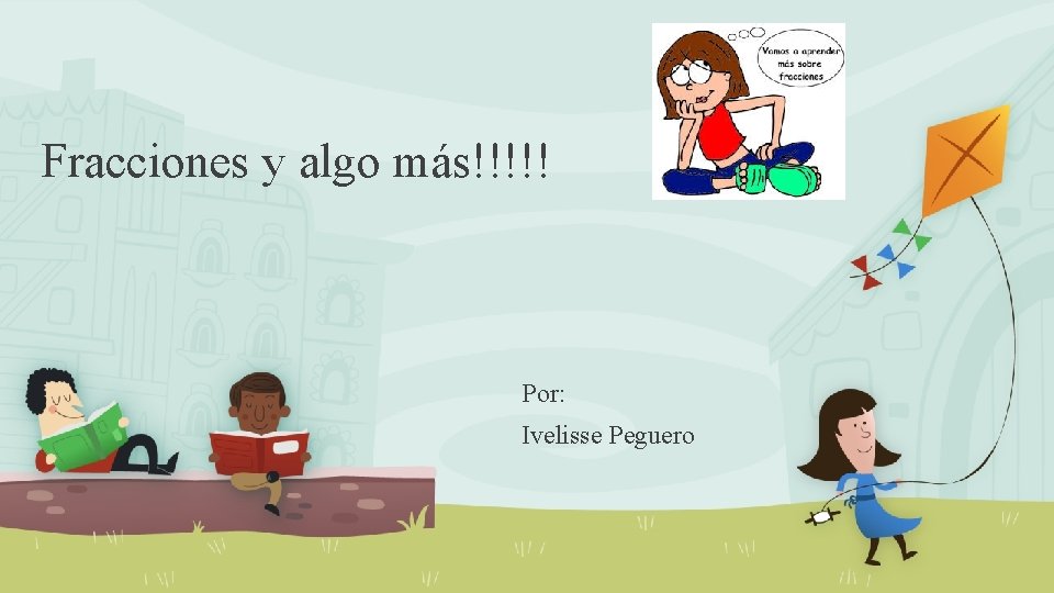 Fracciones y algo más!!!!! Por: Ivelisse Peguero 