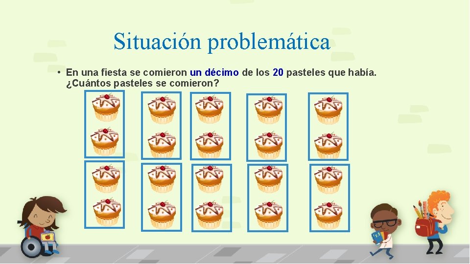 Situación problemática • En una fiesta se comieron un décimo de los 20 pasteles