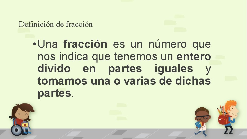 Definición de fracción • Una fracción es un número que nos indica que tenemos