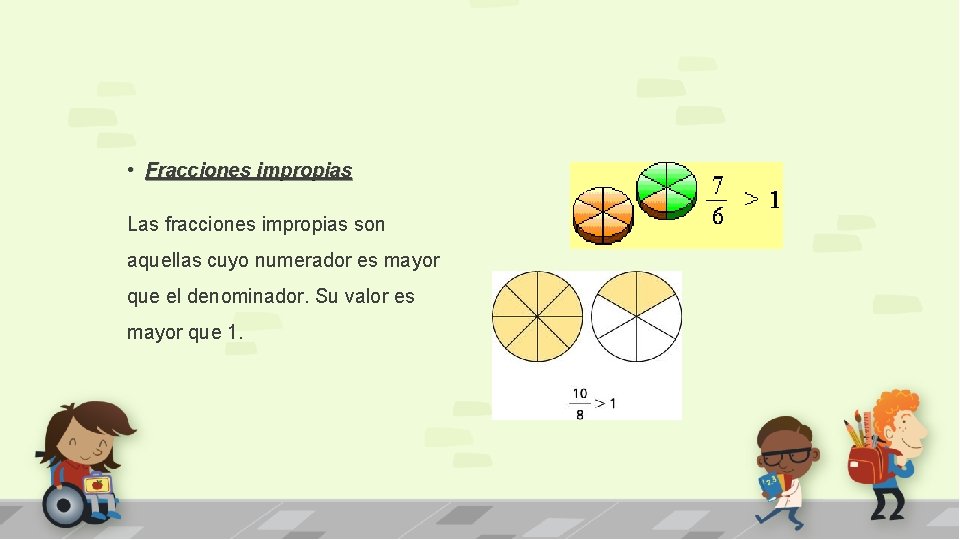  • Fracciones impropias Las fracciones impropias son aquellas cuyo numerador es mayor que