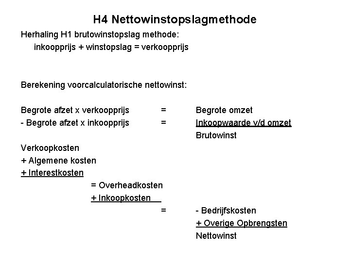 H 4 Nettowinstopslagmethode Herhaling H 1 brutowinstopslag methode: inkoopprijs + winstopslag = verkoopprijs Berekening