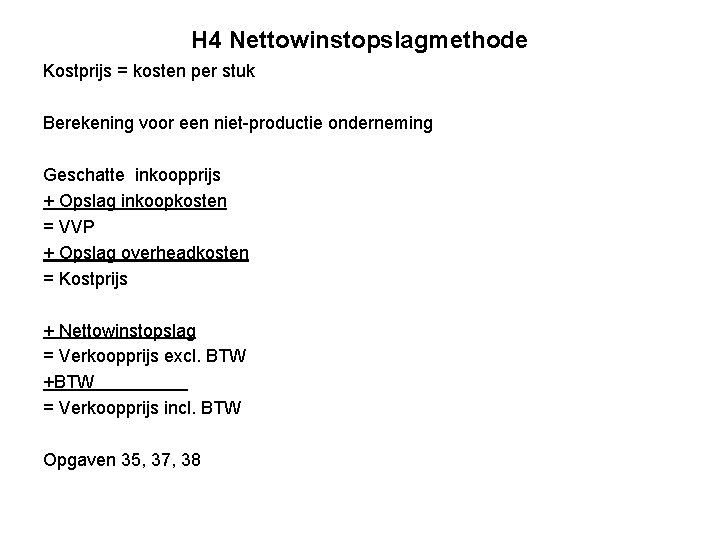 H 4 Nettowinstopslagmethode Kostprijs = kosten per stuk Berekening voor een niet-productie onderneming Geschatte