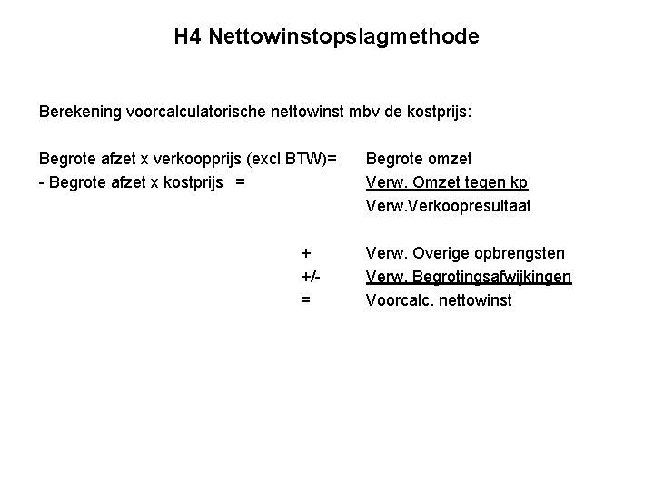 H 4 Nettowinstopslagmethode Berekening voorcalculatorische nettowinst mbv de kostprijs: Begrote afzet x verkoopprijs (excl