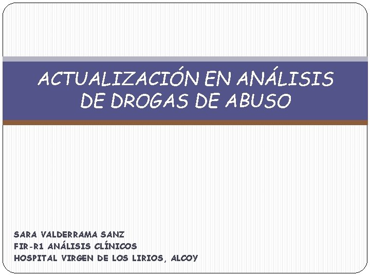 ACTUALIZACIÓN EN ANÁLISIS DE DROGAS DE ABUSO SARA VALDERRAMA SANZ FIR-R 1 ANÁLISIS CLÍNICOS