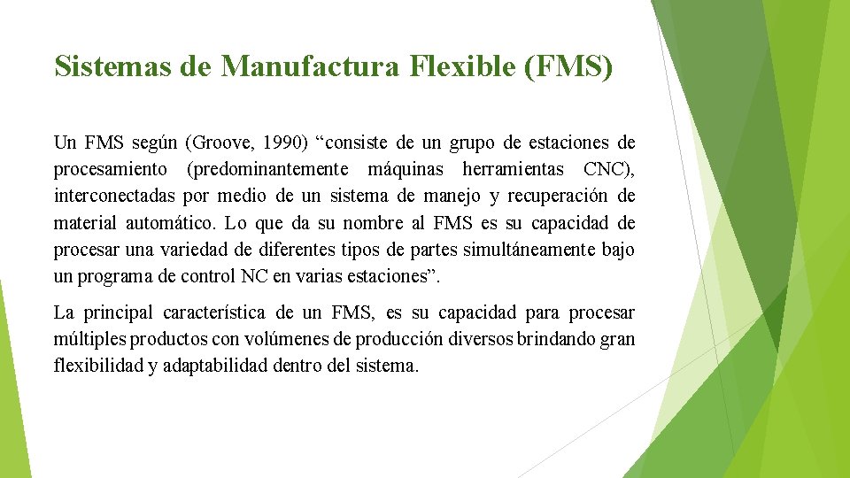 Sistemas de Manufactura Flexible (FMS) Un FMS según (Groove, 1990) “consiste de un grupo