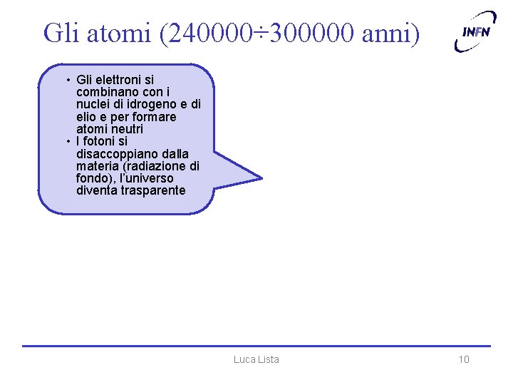 Gli atomi (240000÷ 300000 anni) • Gli elettroni si combinano con i nuclei di