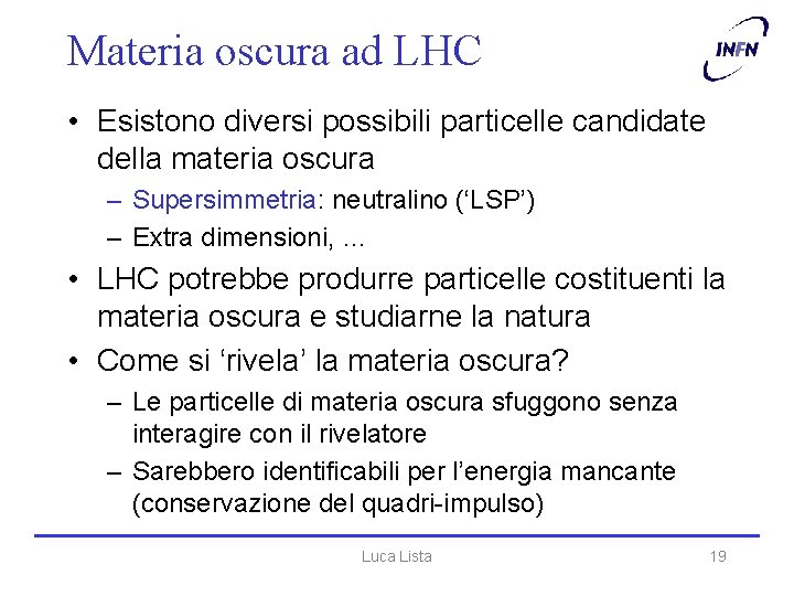 Materia oscura ad LHC • Esistono diversi possibili particelle candidate della materia oscura –