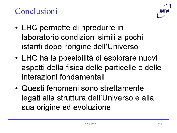 Conclusioni • LHC permette di riprodurre in laboratorio condizioni simili a pochi istanti dopo