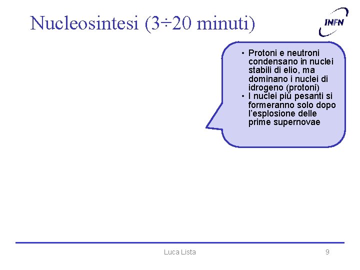 Nucleosintesi (3÷ 20 minuti) • Protoni e neutroni condensano in nuclei stabili di elio,