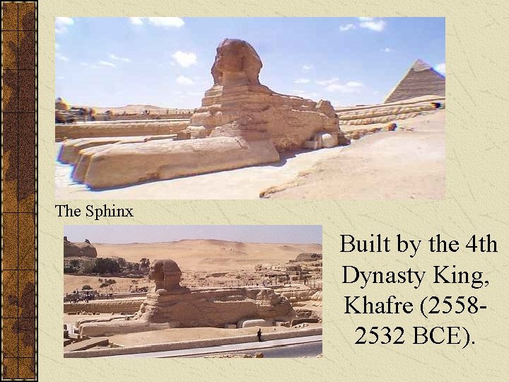 The Sphinx Built by the 4 th Dynasty King, Khafre (25582532 BCE). 