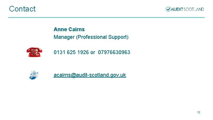 Contact Anne Cairns Manager (Professional Support) 0131 625 1926 or 07976630963 acairns@audit-scotland. gov. uk