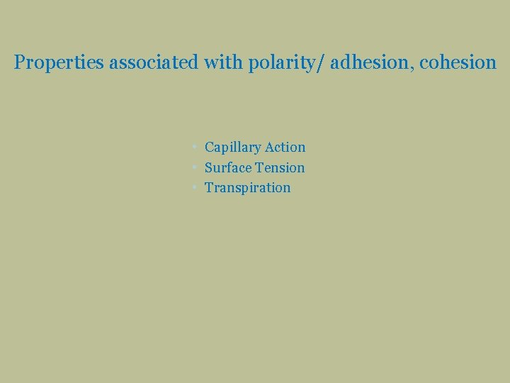 Properties associated with polarity/ adhesion, cohesion • Capillary Action • Surface Tension • Transpiration
