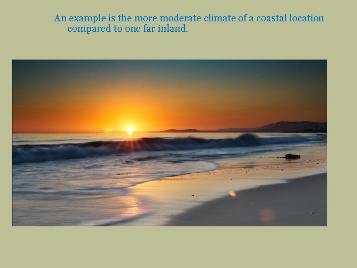 An example is the more moderate climate of a coastal location compared to one
