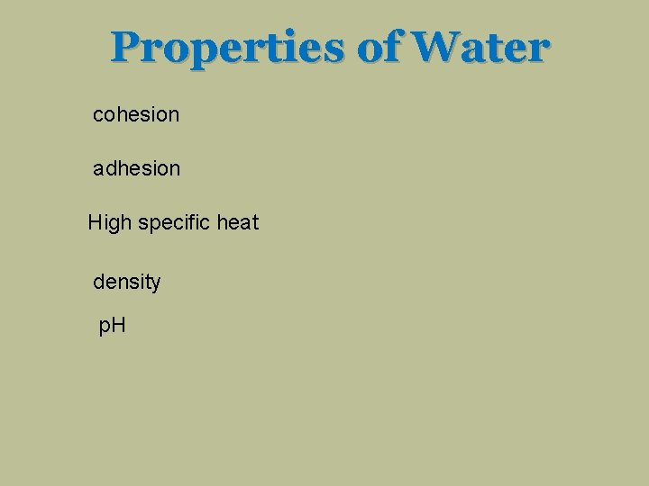 Properties of Water cohesion adhesion High specific heat density p. H 