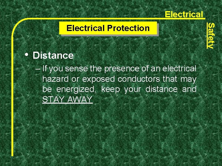 Electrical • Distance – If you sense the presence of an electrical hazard or