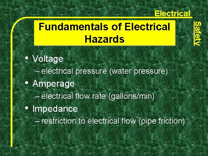 Electrical • Voltage – electrical pressure (water pressure) • Amperage – electrical flow rate
