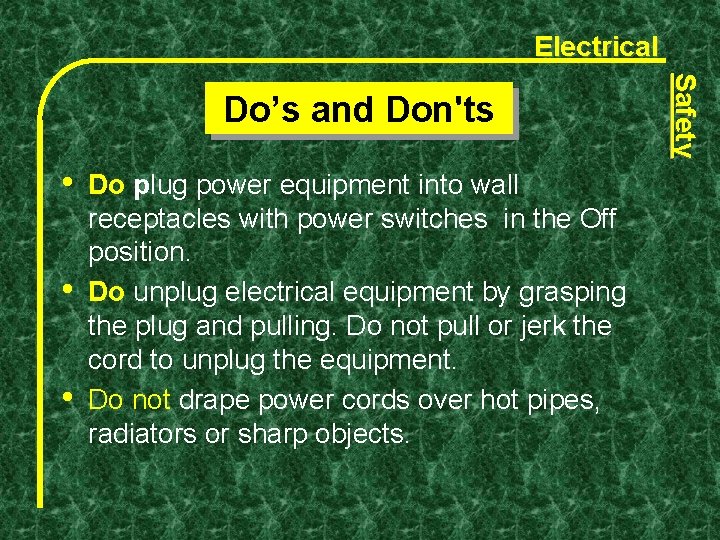 Electrical • • • Do plug power equipment into wall receptacles with power switches