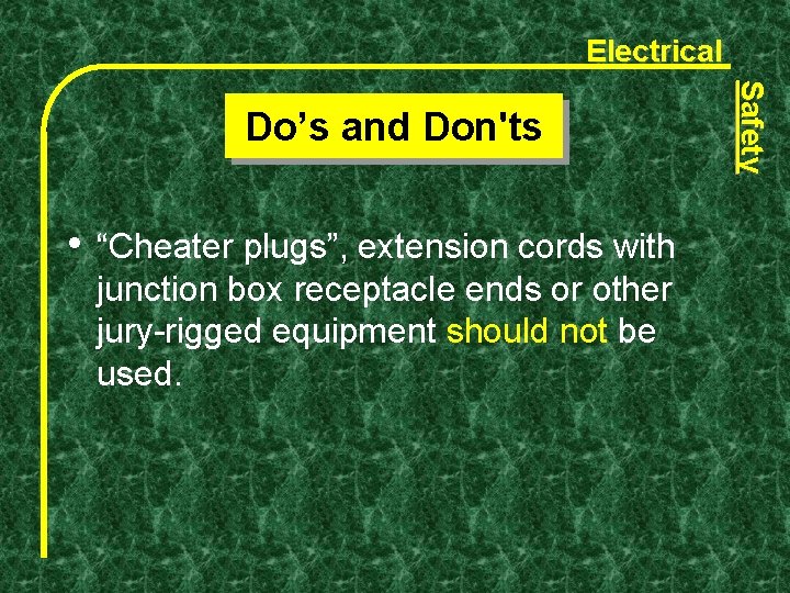 Electrical • “Cheater plugs”, extension cords with junction box receptacle ends or other jury-rigged