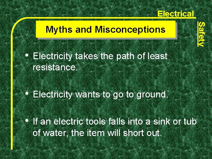 Electrical • Electricity takes the path of least resistance. • Electricity wants to go