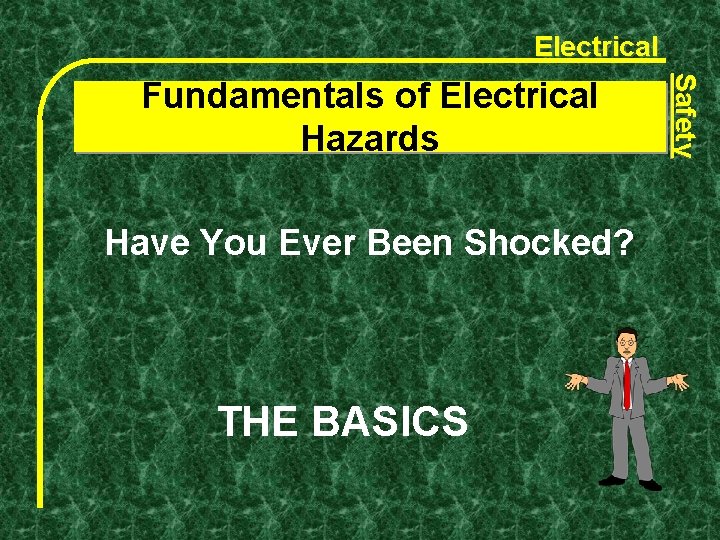 Electrical Have You Ever Been Shocked? THE BASICS Safety Fundamentals of Electrical Hazards 