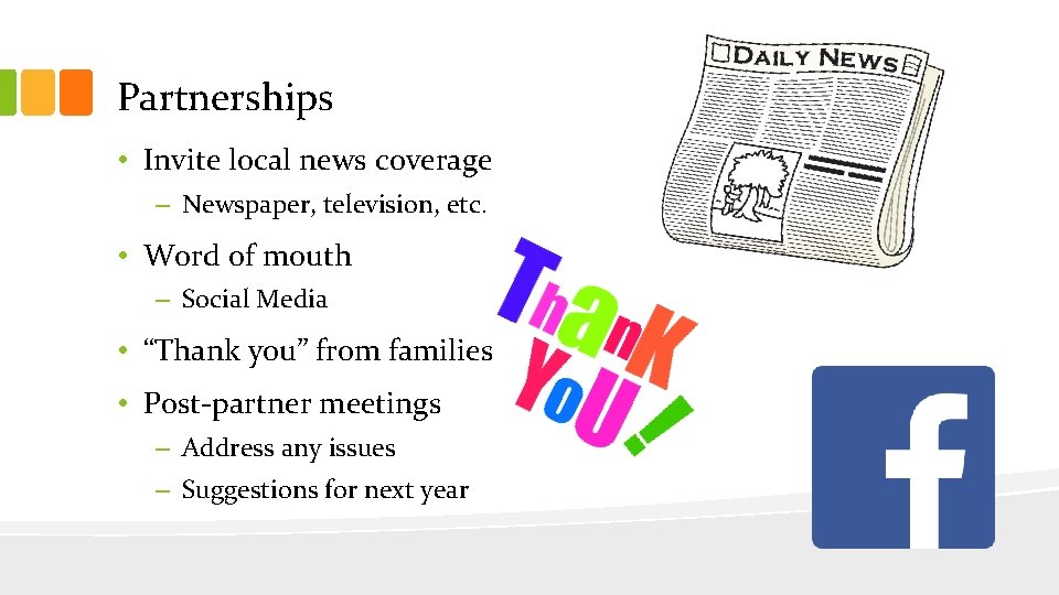 Partnerships • Invite local news coverage – Newspaper, television, etc. • Word of mouth Partnerships • Invite local news coverage – Newspaper, television, etc. • Word of mouth