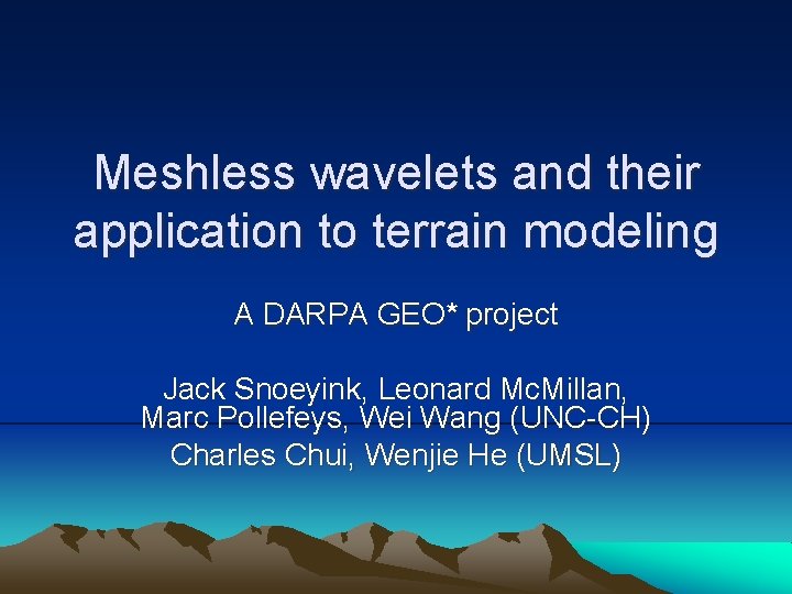 Meshless wavelets and their application to terrain modeling A DARPA GEO* project Jack Snoeyink, Meshless wavelets and their application to terrain modeling A DARPA GEO* project Jack Snoeyink,