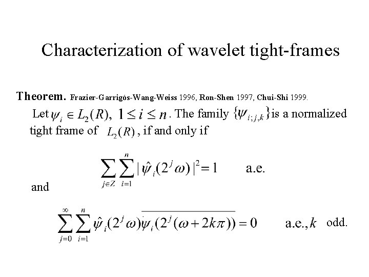 Characterization of wavelet tight-frames Theorem. Frazier-Garrigós-Wang-Weiss 1996, Ron-Shen 1997, Chui-Shi 1999. Let . The Characterization of wavelet tight-frames Theorem. Frazier-Garrigós-Wang-Weiss 1996, Ron-Shen 1997, Chui-Shi 1999. Let . The